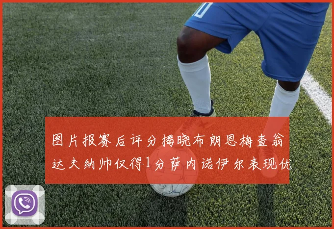 图片报赛后评分揭晓布朗恩梅查翁达夫纳帅仅得1分萨内诺伊尔表现优异获3分