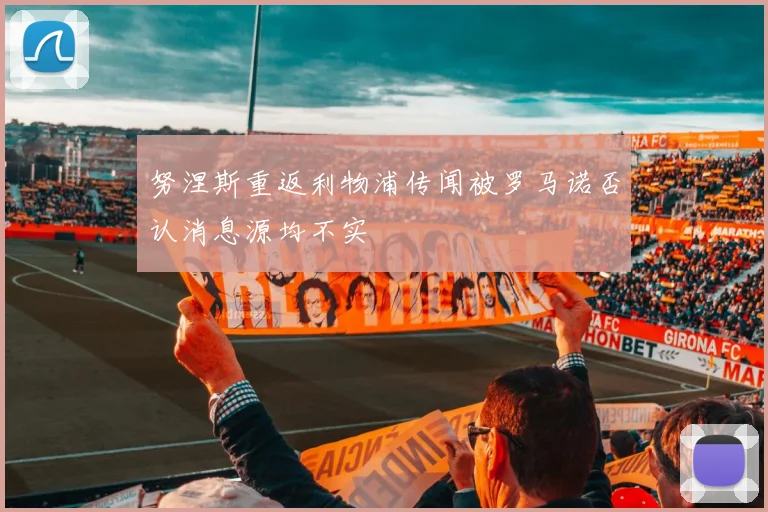 努涅斯重返利物浦传闻被罗马诺否认消息源均不实